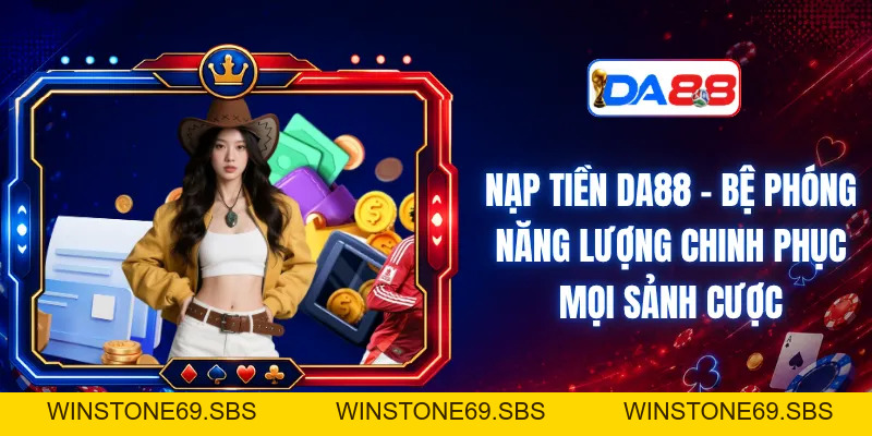 Nạp Tiền DA88 – Bệ Phóng Năng Lượng Chinh Phục Mọi Sảnh Cược